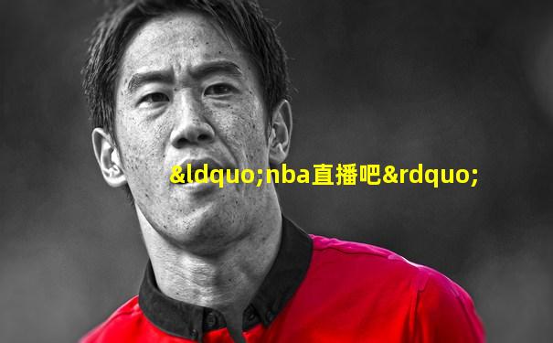 “nba直播吧”