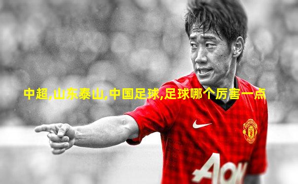 中超,山东泰山,中国足球,足球哪个厉害一点