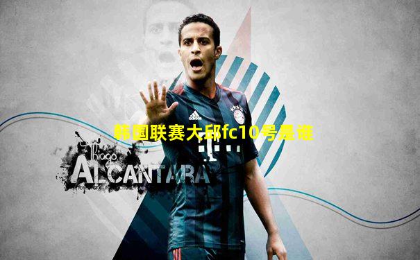 韩国联赛大邱fc10号是谁