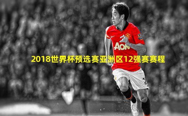 2018世界杯预选赛亚洲区12强赛赛程