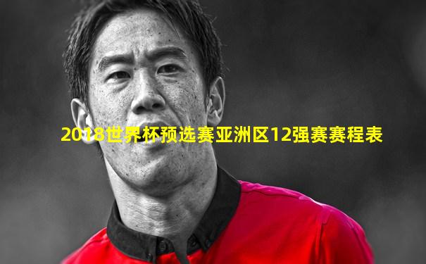 2018世界杯预选赛亚洲区12强赛赛程表
