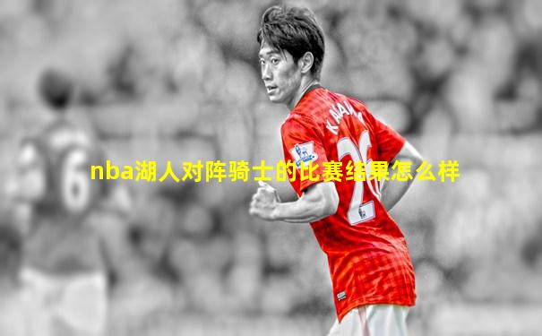 nba湖人对阵骑士的比赛结果怎么样