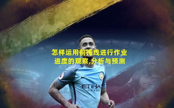 怎样运用前锋线进行作业进度的观察,分析与预测