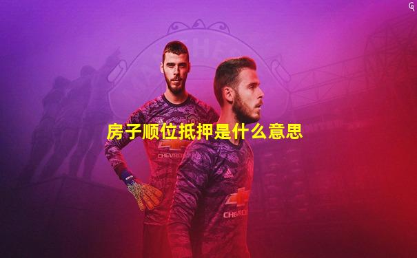 房子顺位抵押是什么意思